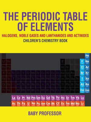 cover image of The Periodic Table of Elements--Halogens, Noble Gases and Lanthanides and Actinides--Children's Chemistry Book